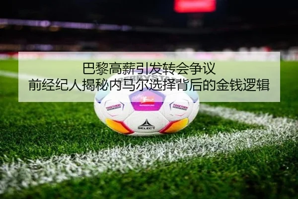 巴黎高薪引发转会争议 前经纪人揭秘内马尔选择背后的金钱逻辑